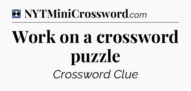 Solution: Work on a crossword puzzle - NYT Mini Crossword