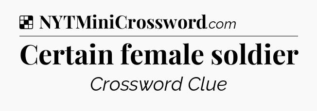 Solution: Certain female soldier - NYT Crossword