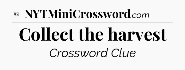 Collect the harvest - WSJ Crossword