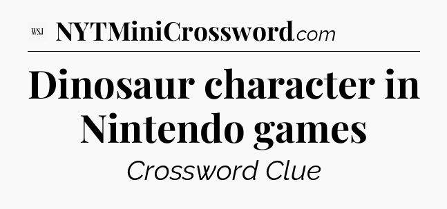 Dinosaur character in Nintendo games - WSJ Crossword