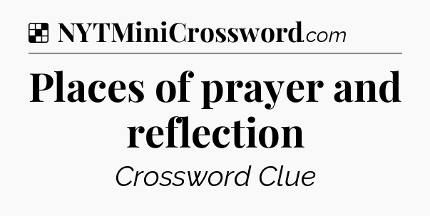 Solution: Places of prayer and reflection - NYT Crossword