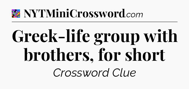 Greek-life group with brothers, for short Crossword Clue