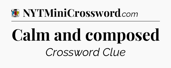 Calm and composed Crossword Clue