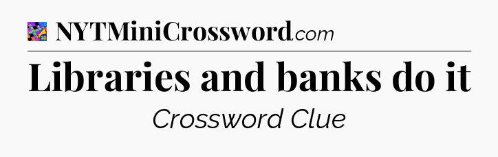 Libraries and banks do it Crossword Clue