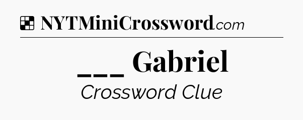 Solution: ___ Gabriel - NYT Crossword