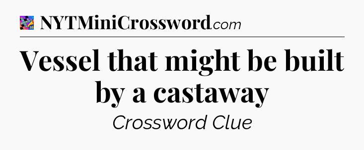 Vessel that might be built by a castaway Crossword Clue