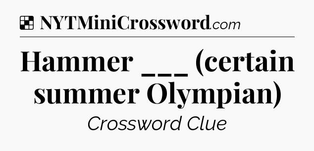Solution: Hammer ___ (certain summer Olympian) - NYT Crossword