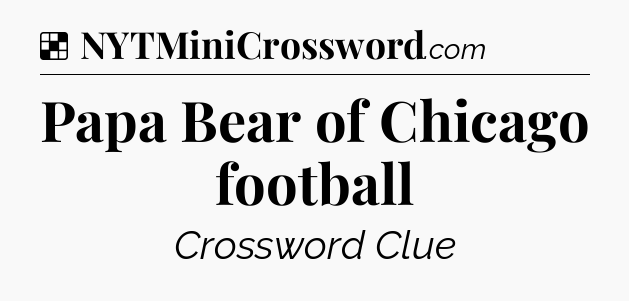 Solution: Papa Bear of Chicago football - NYT Crossword