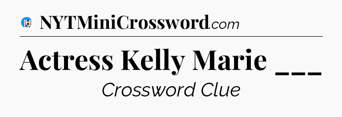 Actress Kelly Marie ___ Crossword Clue
