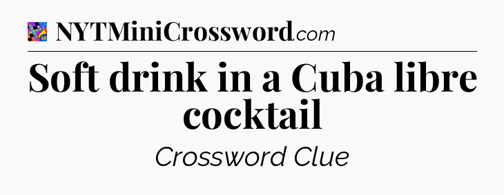 Soft drink in a Cuba libre cocktail Crossword Clue