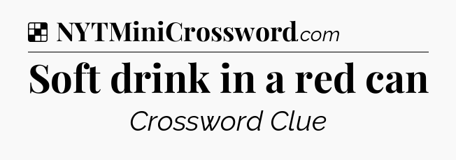 Solution: Soft drink in a red can - NYT Crossword