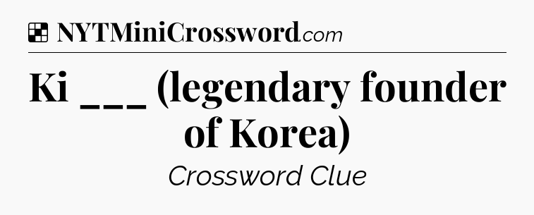 Solution: Ki ___ (legendary founder of Korea) - NYT Crossword