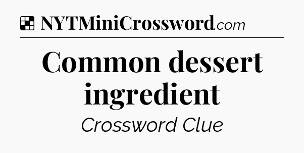 Solution: Common dessert ingredient - NYT Crossword