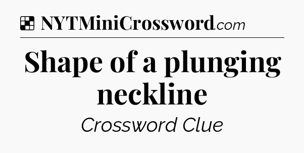 Solution: Shape of a plunging neckline - NYT Crossword