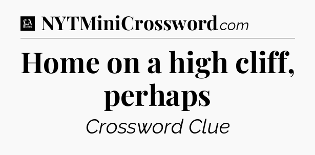 Home on a high cliff, perhaps - LA Times Crossword