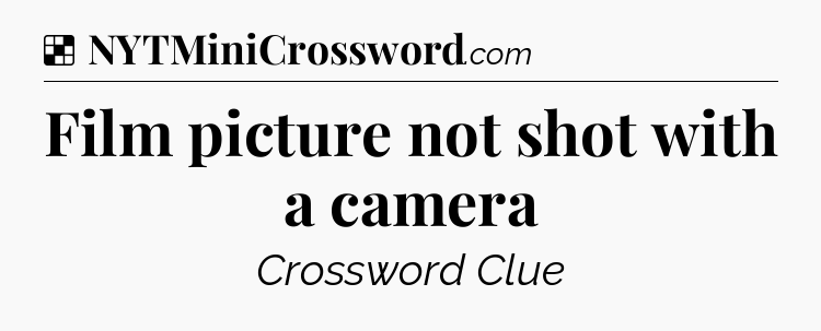 Solution: Film picture not shot with a camera - NYT Crossword