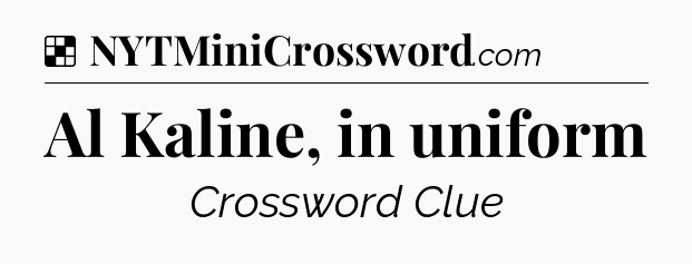 Solution: Al Kaline, in uniform - NYT Crossword