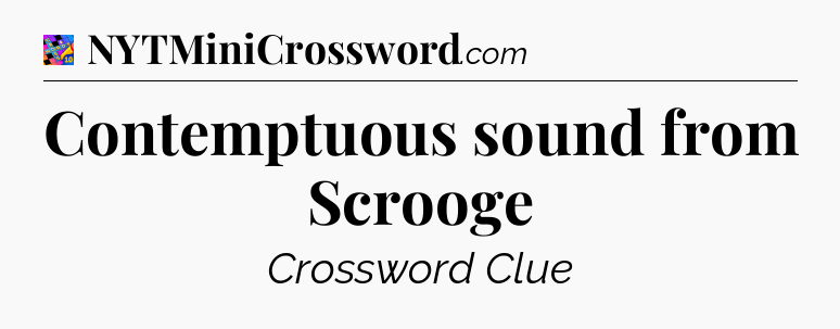 Contemptuous sound from Scrooge Crossword Clue