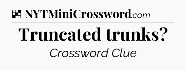 Solution: Truncated trunks - NYT Crossword