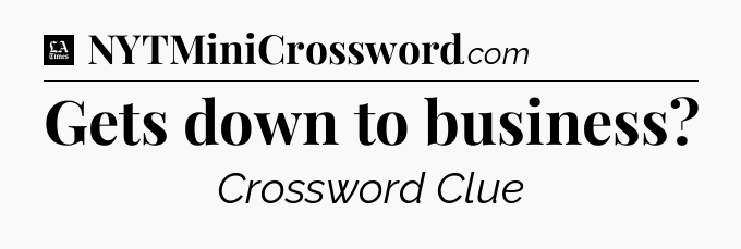 Gets down to business - LA Times Crossword