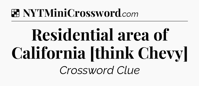 Solution: Residential area of California [think Chevy] - NYT Crossword