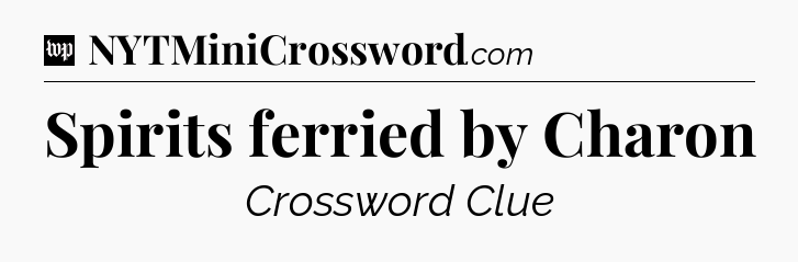 Spirits ferried by Charon Crossword Clue