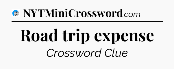 Road trip expense Crossword Clue