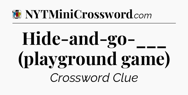 Hide-and-go-___ (playground game) Crossword Clue