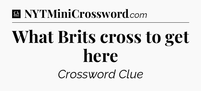 What Brits cross to get here - LA Times Crossword