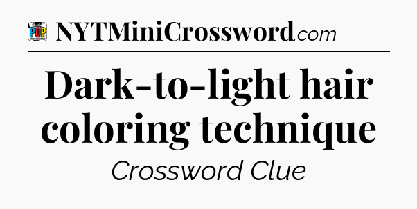 Dark-to-light hair coloring technique Crossword Clue