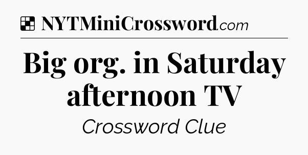 Solution: Big org. in Saturday afternoon TV - NYT Crossword