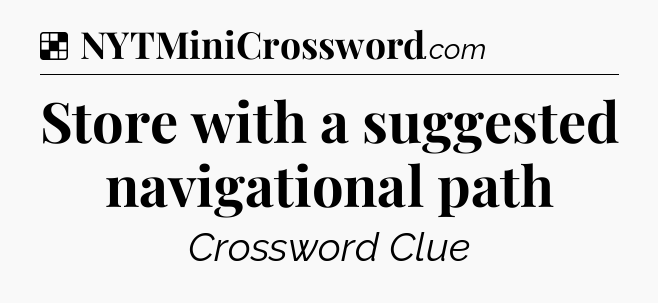 Solution: Store with a suggested navigational path - NYT Crossword