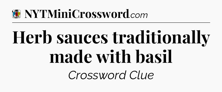 Herb sauces traditionally made with basil Crossword Clue