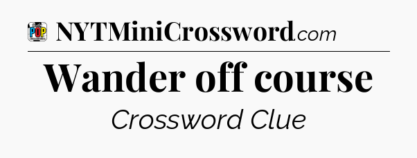 Wander off course Crossword Clue