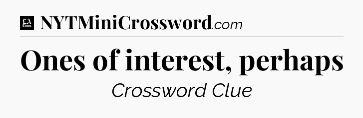 Ones of interest, perhaps - LA Times Crossword