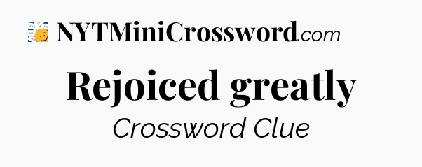 Rejoiced greatly - 7 Little Words