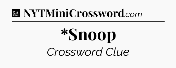 *Snoop - LA Times Crossword