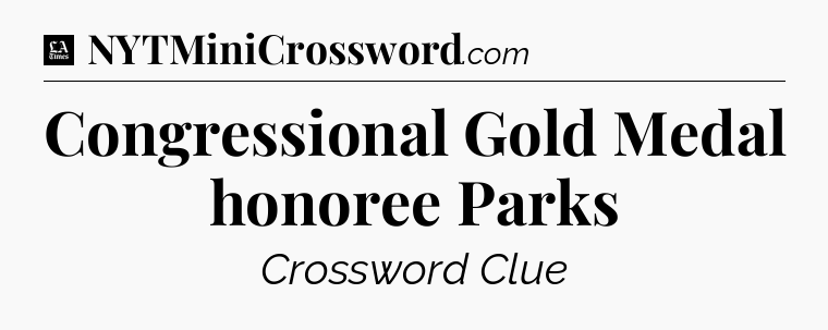 Congressional Gold Medal honoree Parks - LA Times Crossword