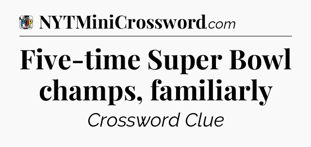 Five-time Super Bowl champs, familiarly Crossword Clue