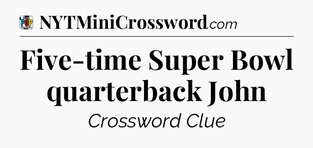 Five-time Super Bowl quarterback John Crossword Clue