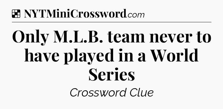Solution: Only M.L.B. team never to have played in a World Series - NYT Crossword