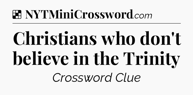 Solution: Christians who don't believe in the Trinity - NYT Crossword