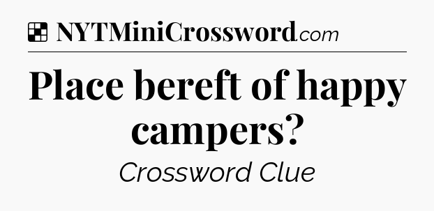 Solution: Place bereft of happy campers - NYT Crossword