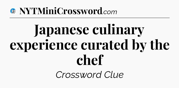Japanese culinary experience curated by the chef Crossword Clue