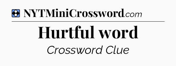 Solution: Hurtful word - NYT Mini Crossword