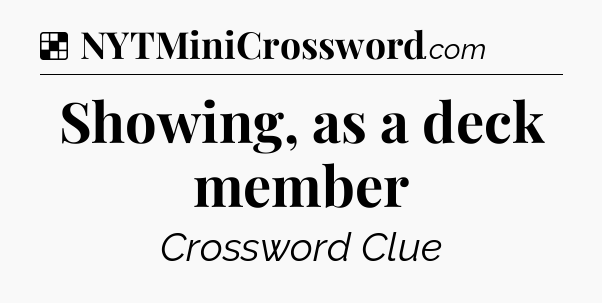 Solution: Showing, as a deck member - NYT Crossword