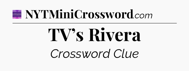 TV’s Rivera - Thomas Joseph Crossword