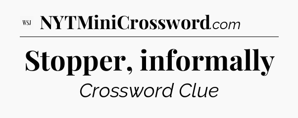 Stopper, informally - WSJ Crossword