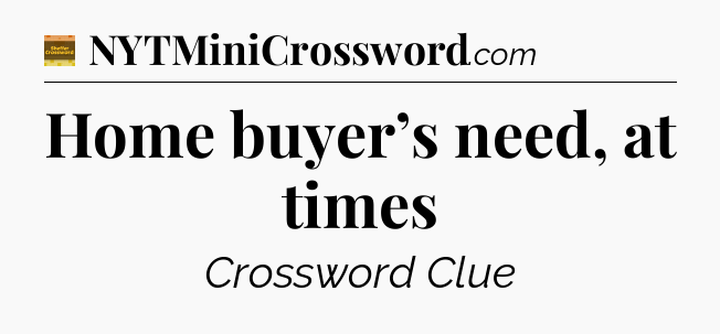 Home buyer’s need, at times - Eugene Sheffer Crossword