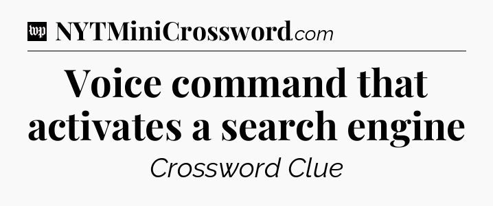 Voice command that activates a search engine Crossword Clue
